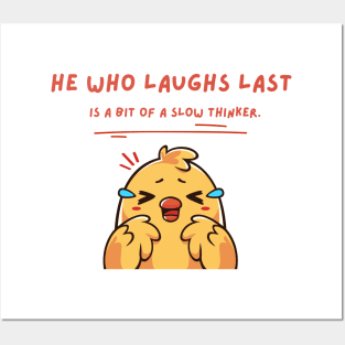 HE WHO LAUGHS LAST IS A BIT OF A SLOW THINKER Posters and Art